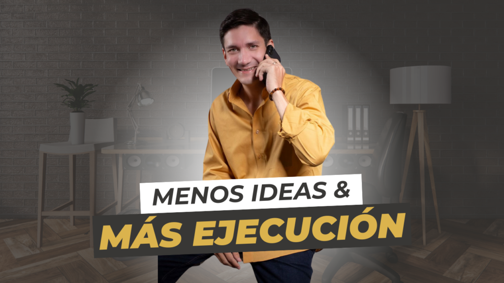 Menos Ideas y Más Ejecución